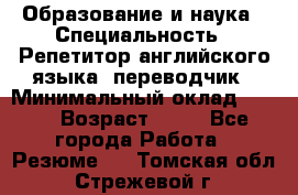 Образование и наука › Специальность ­ Репетитор английского языка, переводчик › Минимальный оклад ­ 600 › Возраст ­ 23 - Все города Работа » Резюме   . Томская обл.,Стрежевой г.
